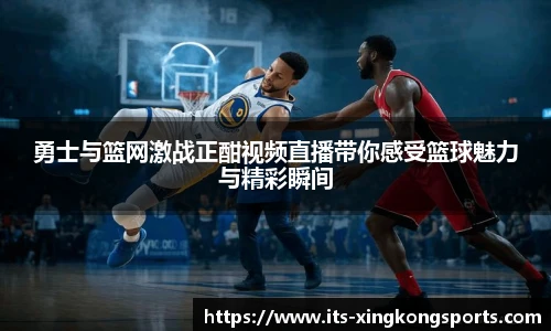 勇士与篮网激战正酣视频直播带你感受篮球魅力与精彩瞬间